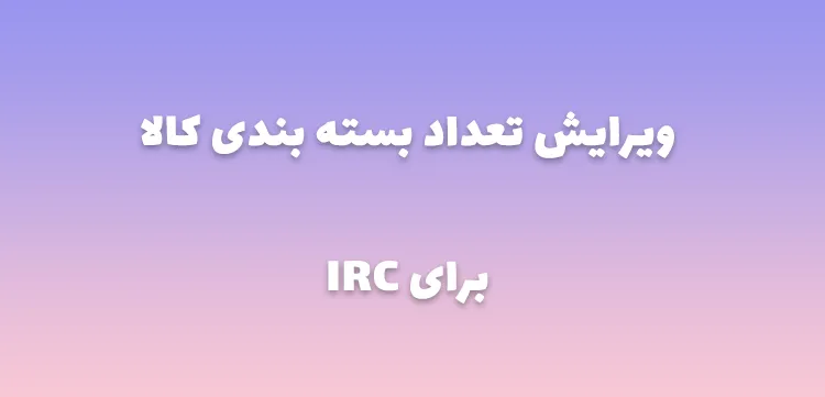 ویرایش تعداد بسته بندی کالا IRC