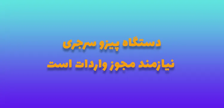 دستگاه‌ پیزو سرجری نیازمند مجوز واردات است