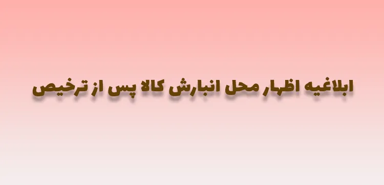 ابلاغیه اظهار محل انبارش کالا پس از ترخیص