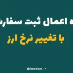 نحوه اعمال ثبت سفارشات با تغییر نرخ ارز